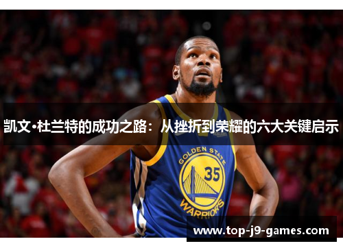 凯文·杜兰特的成功之路：从挫折到荣耀的六大关键启示