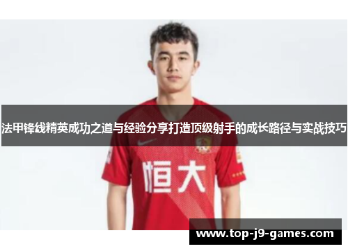 法甲锋线精英成功之道与经验分享打造顶级射手的成长路径与实战技巧