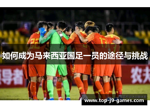 如何成为马来西亚国足一员的途径与挑战