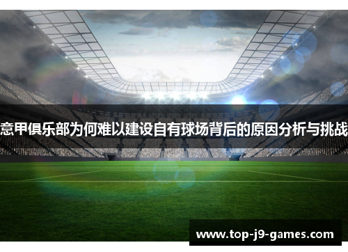 意甲俱乐部为何难以建设自有球场背后的原因分析与挑战