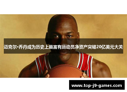 迈克尔·乔丹成为历史上最富有运动员净资产突破20亿美元大关 迈克尔·乔丹成为历史上最富有运动员净资产突破20亿美元大关