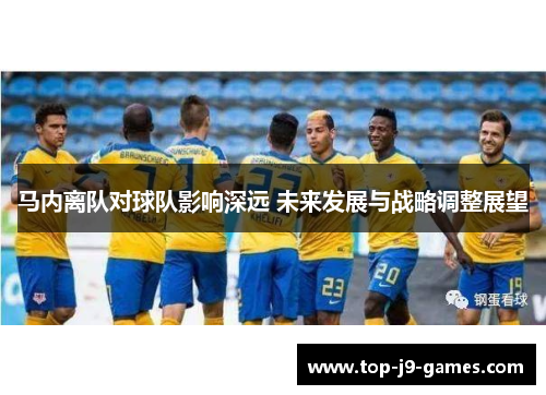 马内离队对球队影响深远 未来发展与战略调整展望