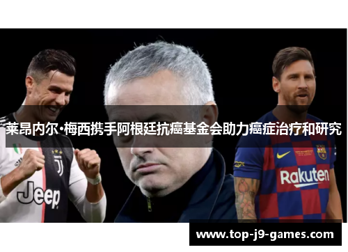 莱昂内尔·梅西携手阿根廷抗癌基金会助力癌症治疗和研究 莱昂内尔·梅西携手阿根廷抗癌基金会助力癌症治疗和研究