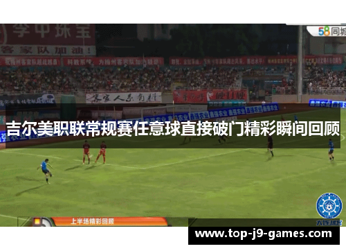 吉尔美职联常规赛任意球直接破门精彩瞬间回顾 吉尔美职联常规赛任意球直接破门精彩瞬间回顾