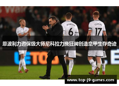 恩波利力邀保级大师尼科拉力挽狂澜创造意甲生存奇迹
